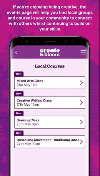 A smartphone screen displaying a list of local courses under the title 'create & bloom.' The background is purple with a pattern. The text at the top reads, 'If you're enjoying being creative, the events page will help you find local groups and courses in your community to connect with others whilst continuing to build on your skills.' The list of local courses includes: Mixed Arts Class - 31st May 1pm, Creative Writing Class - 17th May 11am, Drawing Class - 28th May 3pm, and Dance and Movement - Additional Class - 24th May 10am.